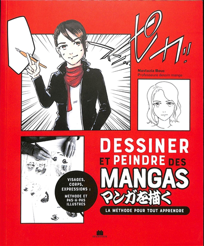 Dessiner et peindre des mangas : la méthode pour tout apprendre : visages, corps, expressions, méthode et pas-à-pas illustrés | Bouc, Nastazia