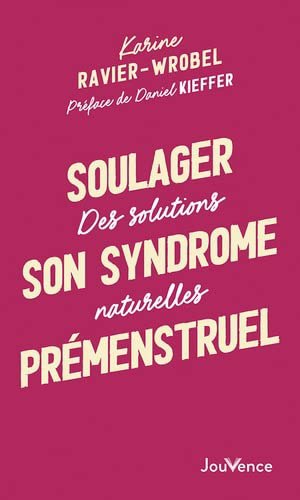 Soulager son syndrome prémenstruel : des solutions naturelles | Ravier-Wrobel, Karine