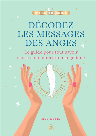 Décodez les messages des anges : le guide pour tout savoir sur la communication angélique | Marini, Nina
