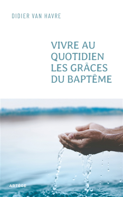 Vivre au quotidien les grâces du baptême | Van Havre, Didier
