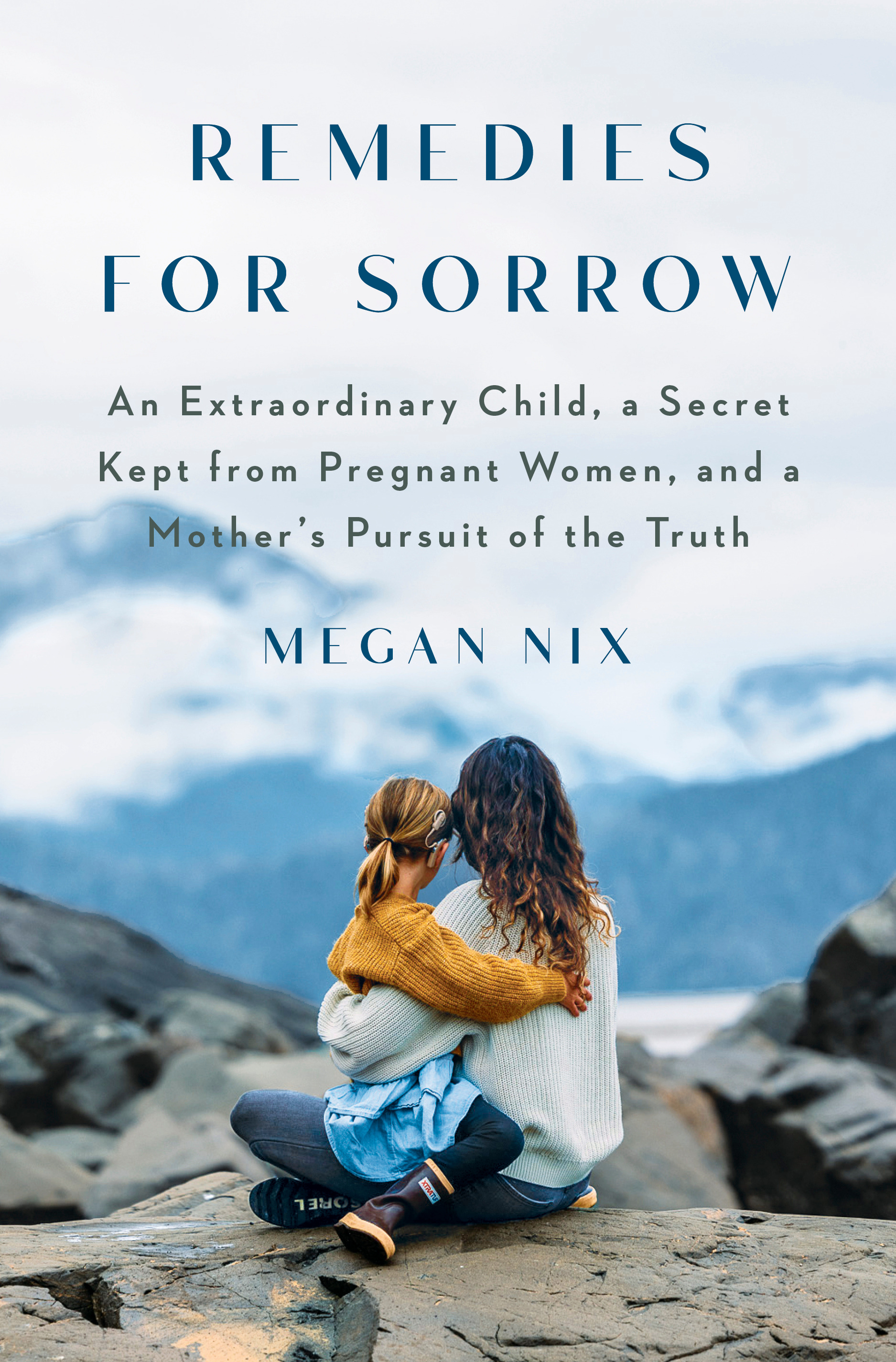 Remedies for Sorrow : An Extraordinary Child, a Secret Kept from Pregnant Women, and a Mother's Pursuit of the Truth | Nix, Megan (Auteur)