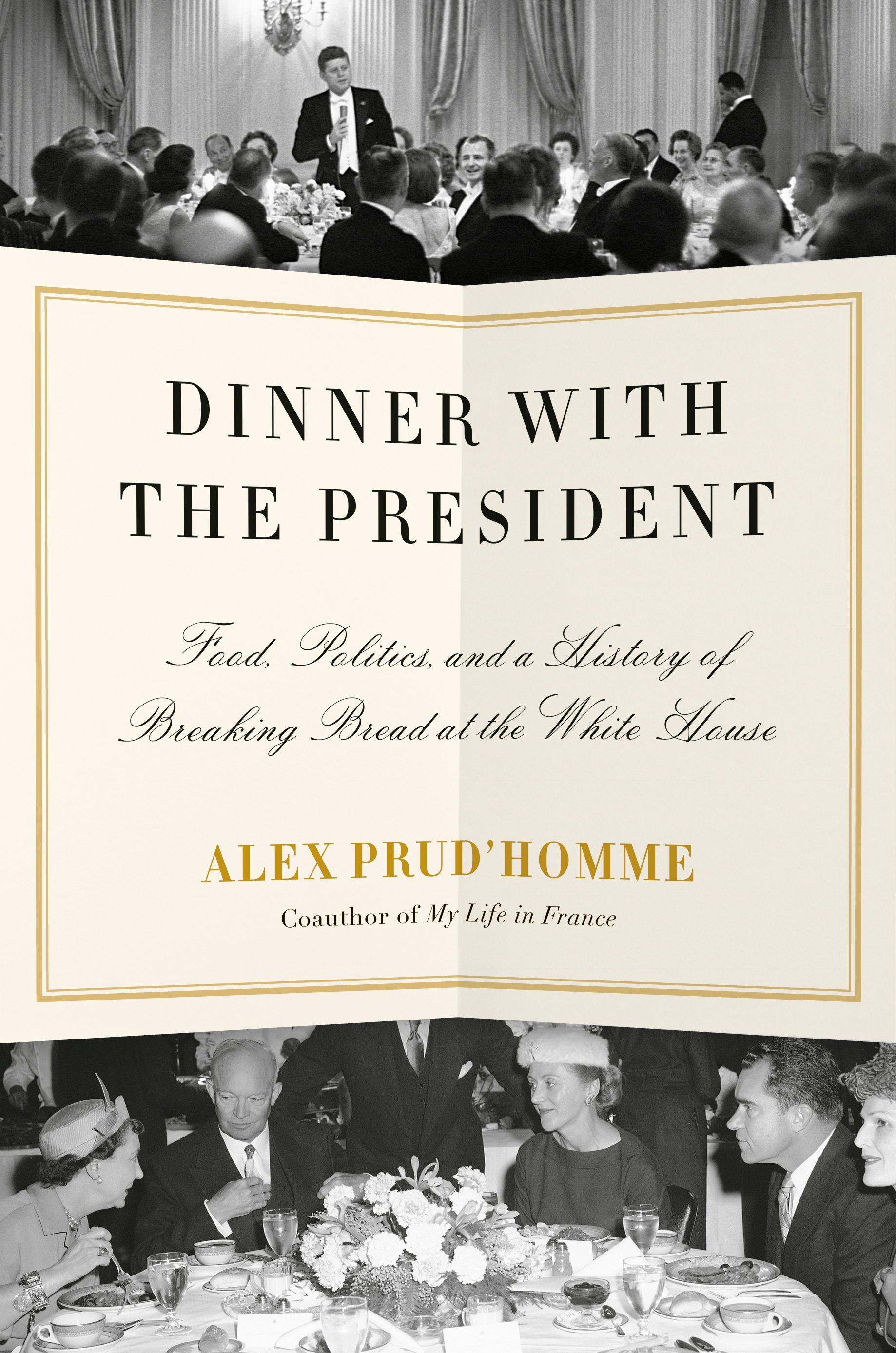 Dinner with the President : Food, Politics, and a History of Breaking Bread at the White House | Prud'homme, Alex (Auteur)