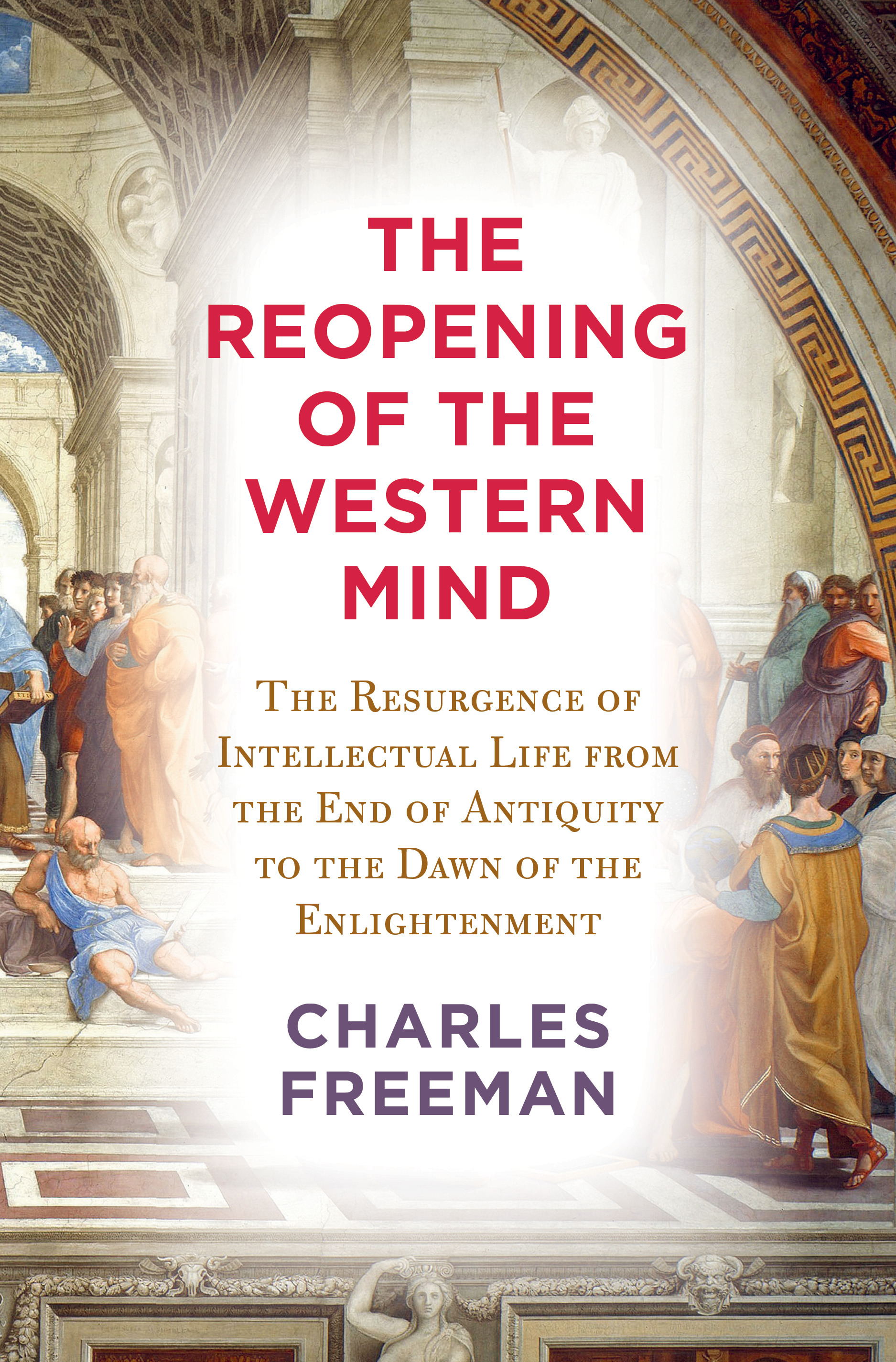 The Reopening of the Western Mind : The Resurgence of Intellectual Life from the End of Antiquity to the Dawn of the Enlightenment | Freeman, Charles (Auteur)
