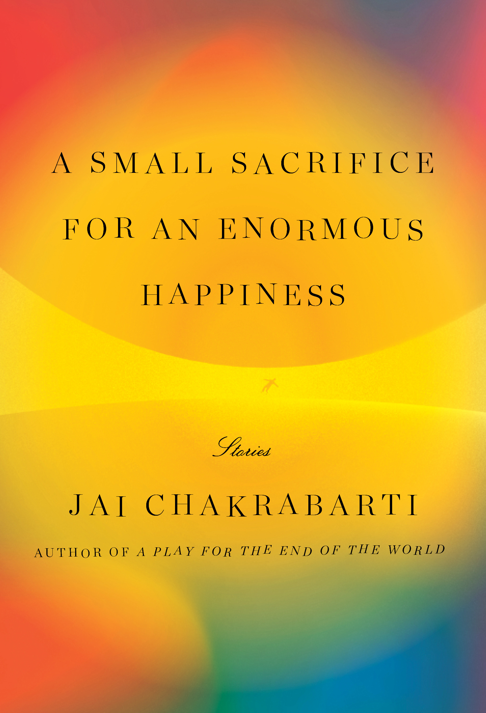 A Small Sacrifice for an Enormous Happiness : Stories | Chakrabarti, Jai (Auteur)