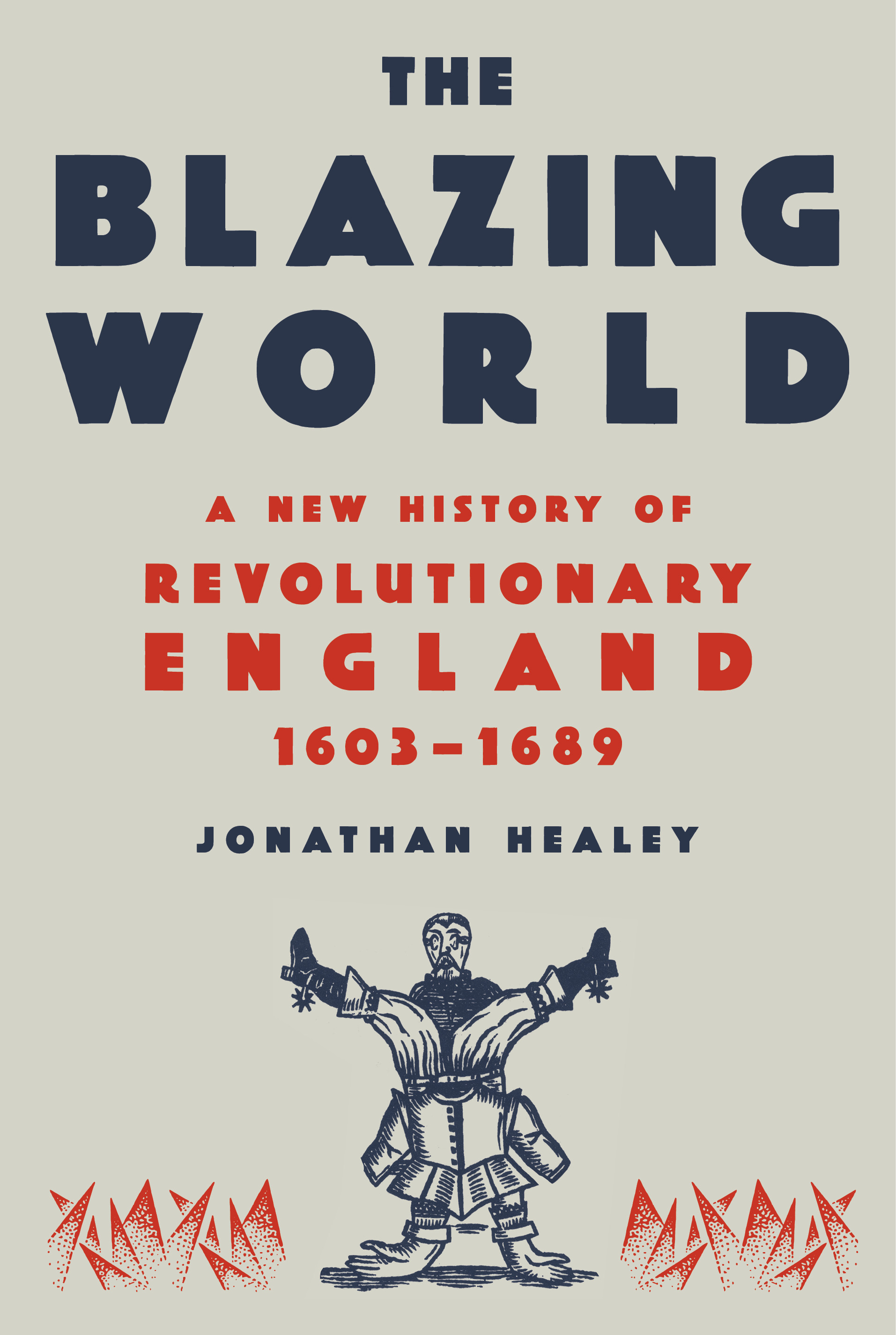 The Blazing World : A New History of Revolutionary England, 1603-1689 | Healey, Jonathan (Auteur)