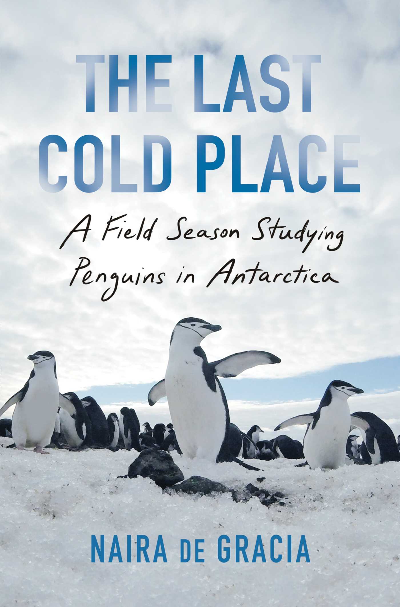 The Last Cold Place : A Field Season Studying Penguins in Antarctica | de Gracia, Naira (Auteur)