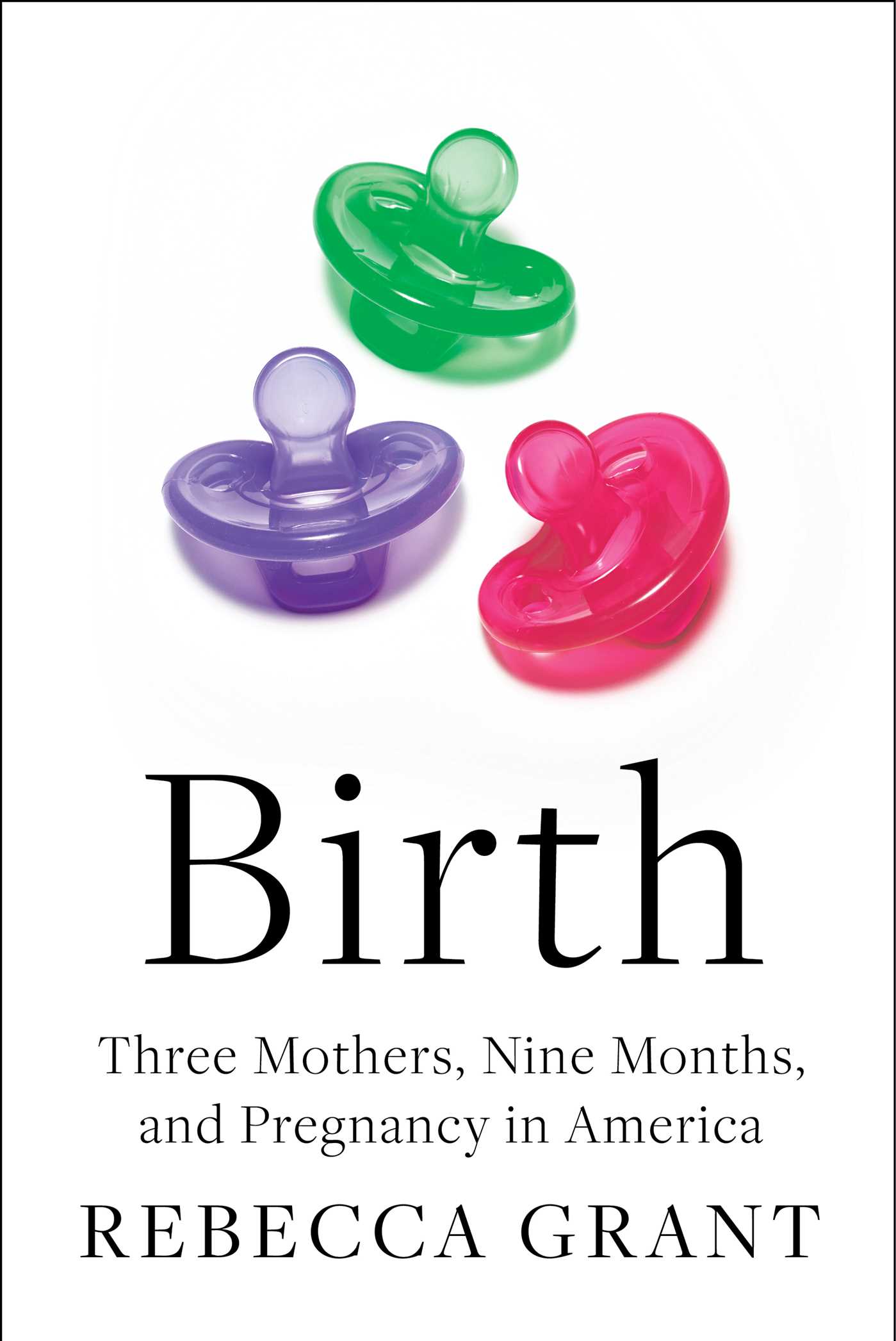 Birth : Three Mothers, Nine Months, and Pregnancy in America | Grant, Rebecca (Auteur)