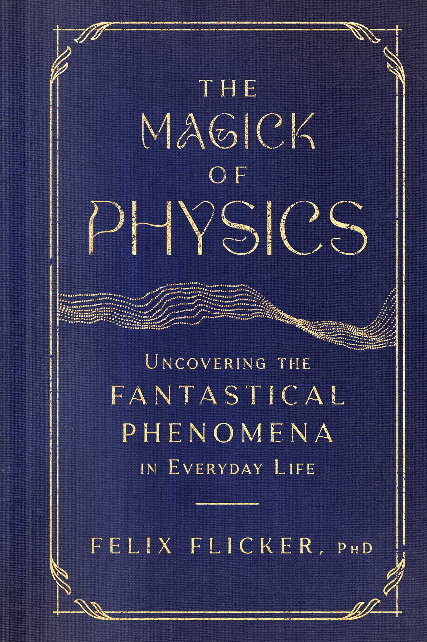 The Magick of Physics : Uncovering the Fantastical Phenomena in Everyday Life | Flicker, Felix (Auteur)