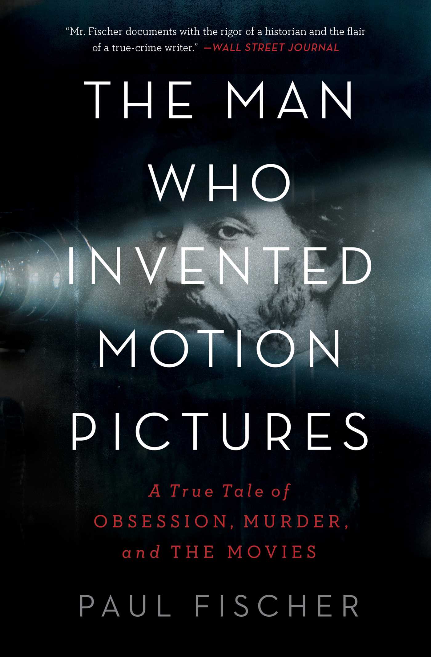 The Man Who Invented Motion Pictures : A True Tale of Obsession, Murder, and the Movies | Fischer, Paul (Auteur)