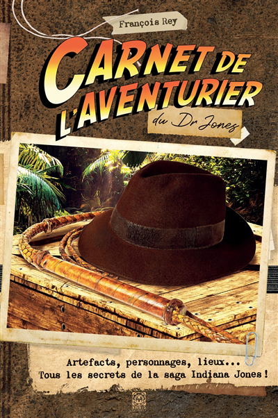 Carnet de l'aventurier du Dr Jones : artefacts, personnages, lieux... : tous les secrets de la saga Indiana Jones ! | Rey, François (Auteur)