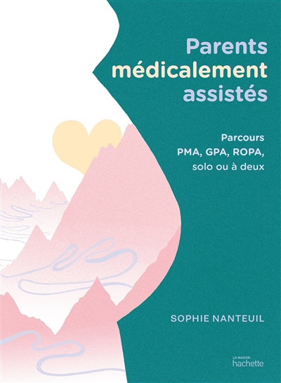 Parents médicalement assistés : parcours PMA, GPA, Ropa, solo ou à deux | Nanteuil, Sophie (Auteur) | Gonzalez, Elisa (Illustrateur)