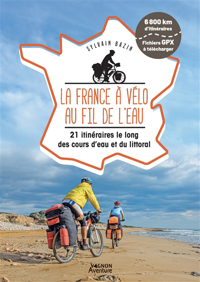 France à vélo au fil de l'eau : 21 itinéraires le long des cours d'eau et du littoral : 6.800 km d'itinéraires (La) | Bazin, Sylvain (Auteur)