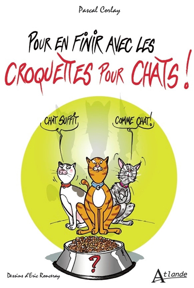 Pour en finir avec les croquettes pour chats ! | Corlay, Pascal (Auteur) | Ronceray, Eric (Illustrateur)