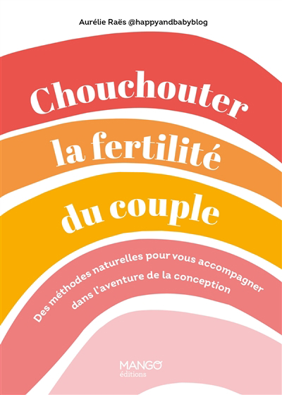 Chouchouter la fertilité du couple : des méthodes naturelles pour vous accompagner dans l'aventure de la conception | Raës, Aurélie (Auteur)