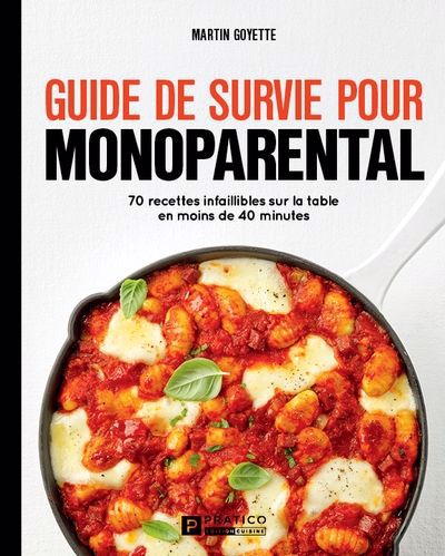 Guide de survie pour monoparental : 70 recettes infaillibles sur la table en moins de 40 minutes | Goyette, Martin (Auteur)