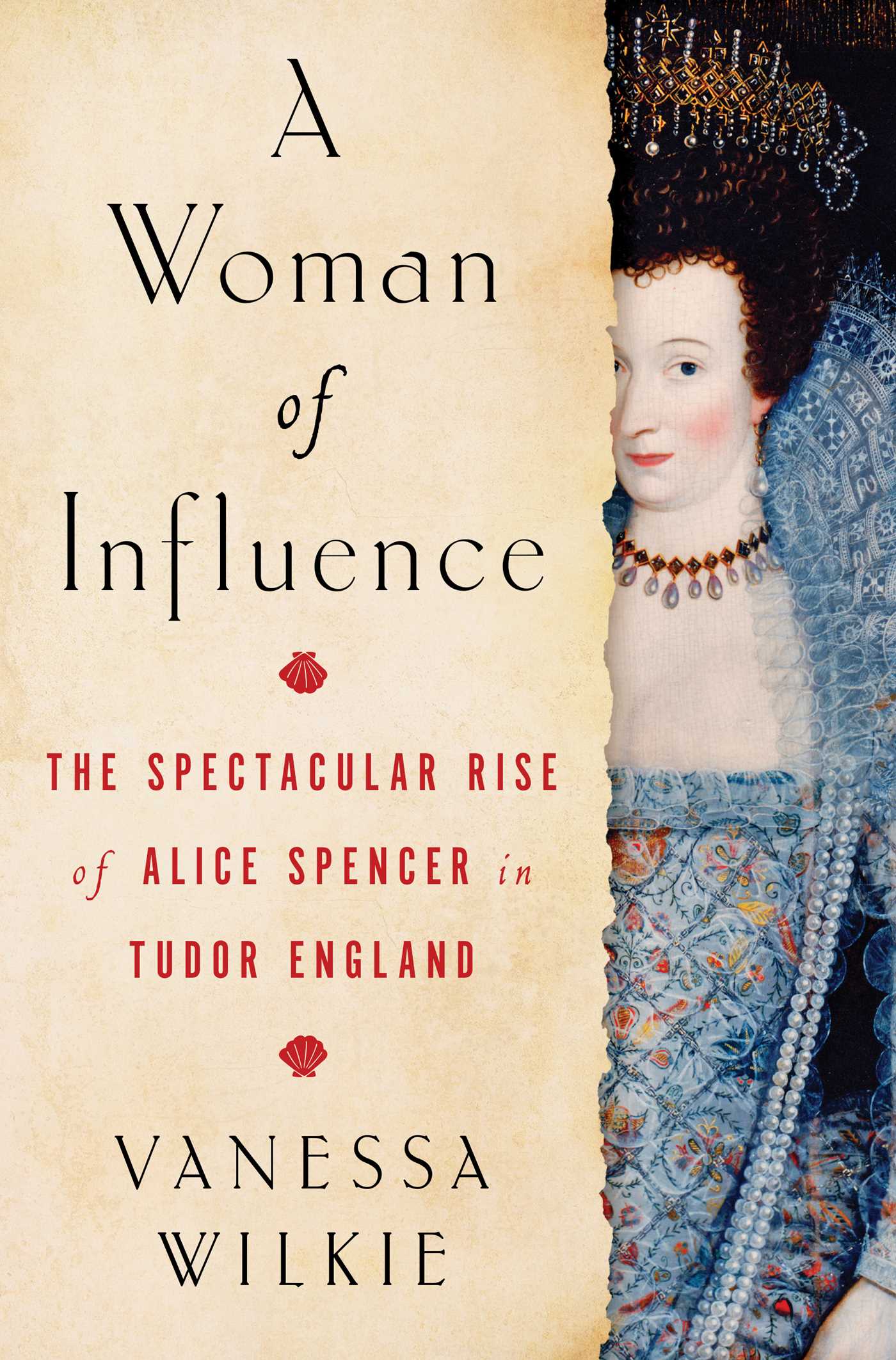 A Woman of Influence : The Spectacular Rise of Alice Spencer in Tudor England | Wilkie, Vanessa (Auteur)