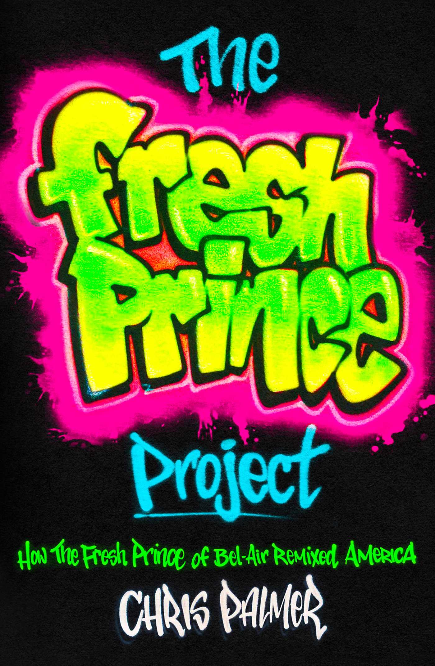 The Fresh Prince Project : How the Fresh Prince of Bel-Air Remixed America | Palmer, Chris (Auteur)