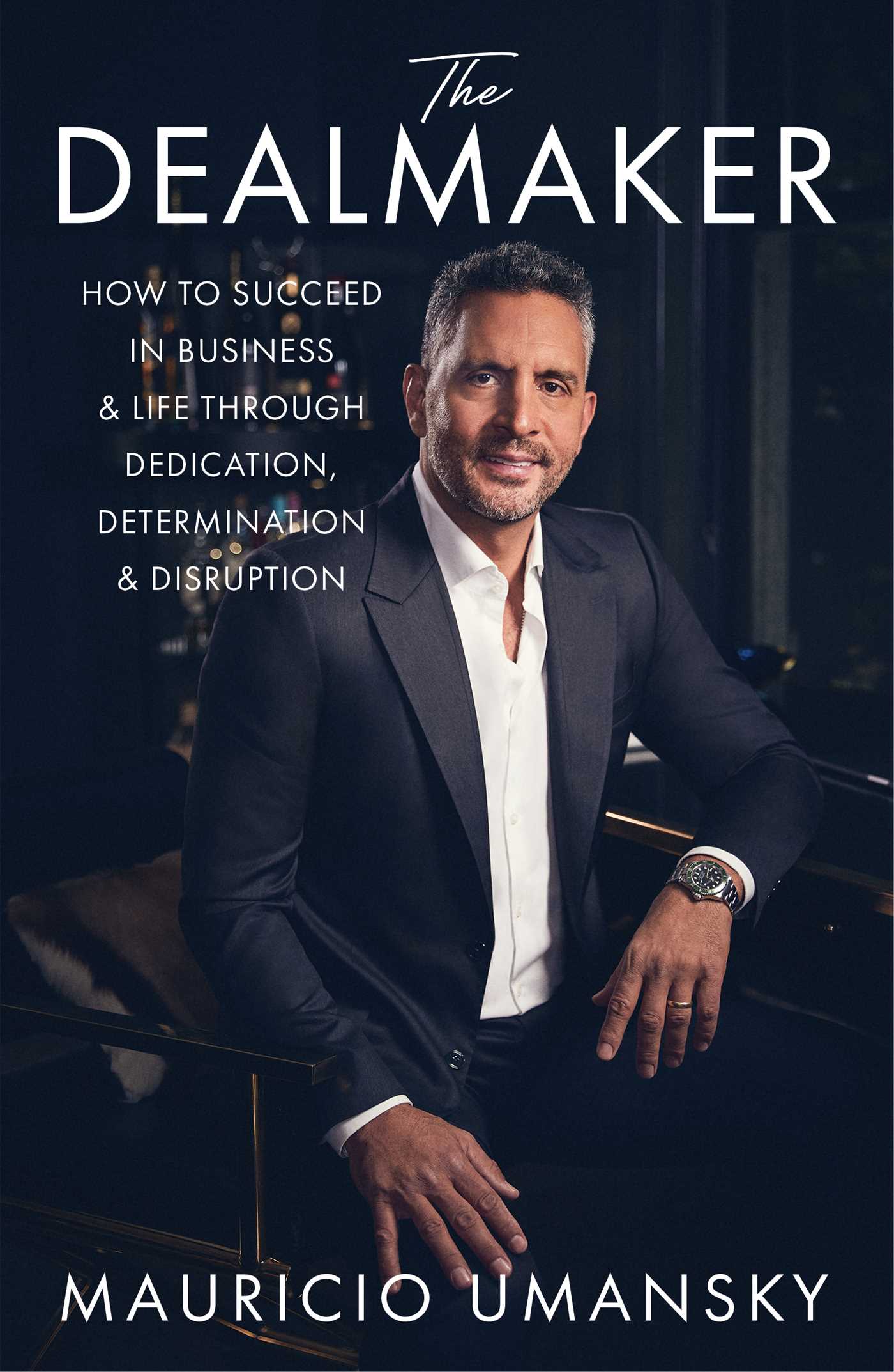 The Dealmaker : How to Succeed in Business &amp; Life Through Dedication, Determination &amp; Disruption | Umansky, Mauricio (Auteur)