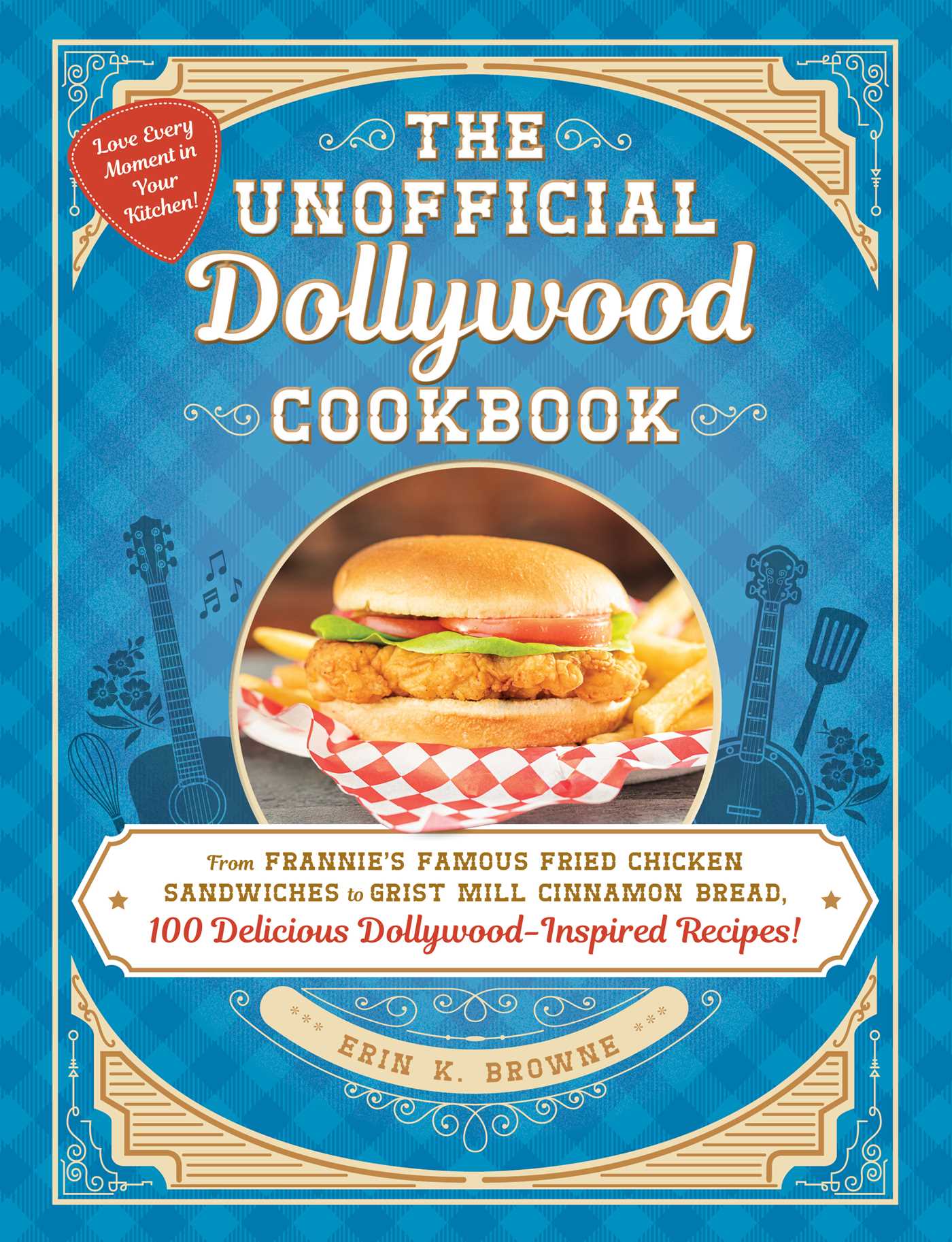 The Unofficial Dollywood Cookbook : From Frannie's Famous Fried Chicken Sandwiches to Grist Mill Cinnamon Bread, 100 Delicious Dollywood-Inspired Recipes! | Browne, Erin (Auteur)