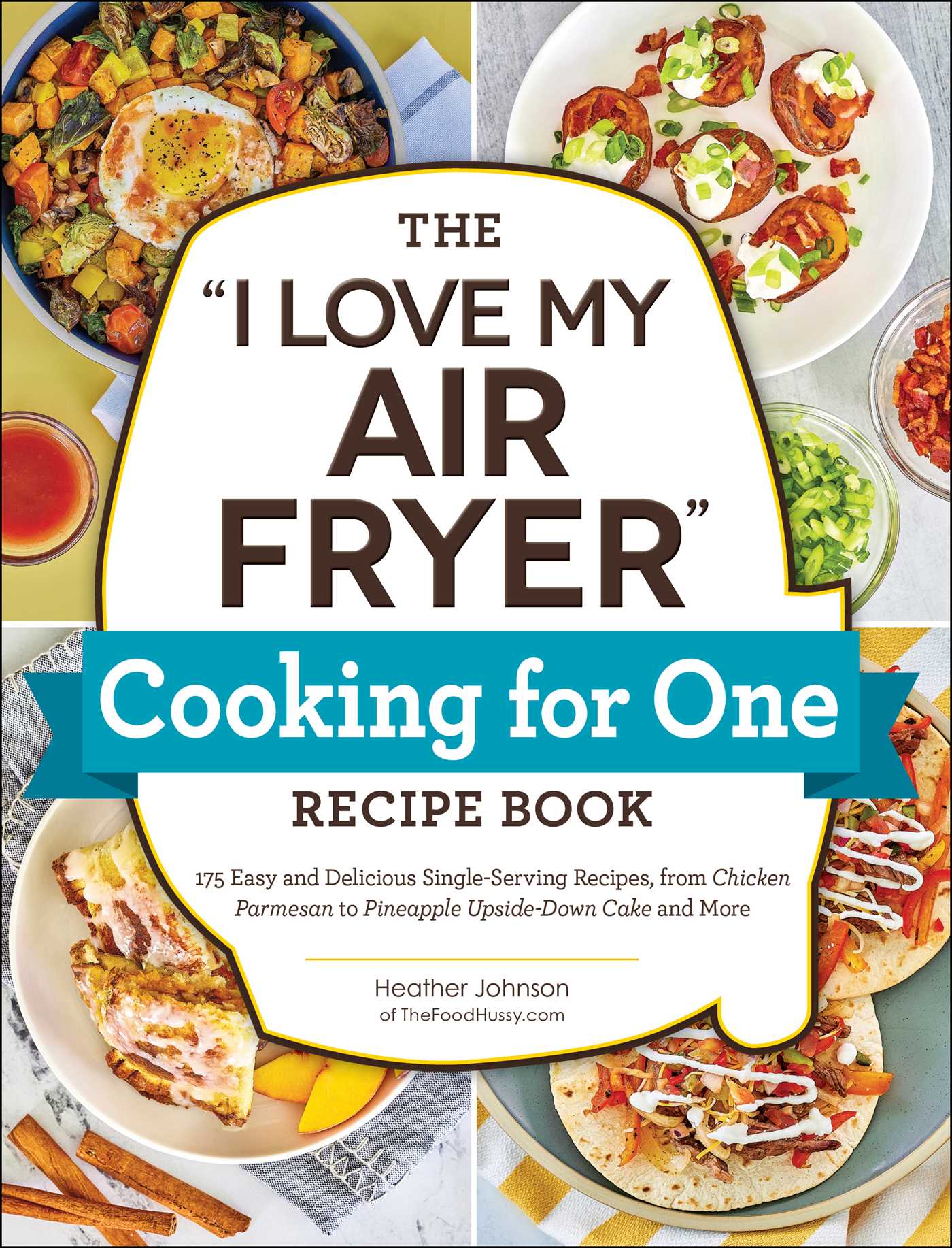 The "I Love My Air Fryer" Cooking for One Recipe Book : 175 Easy and Delicious Single-Serving Recipes, from Chicken Parmesan to Pineapple Upside-Down Cake and More | Johnson, Heather (Auteur)
