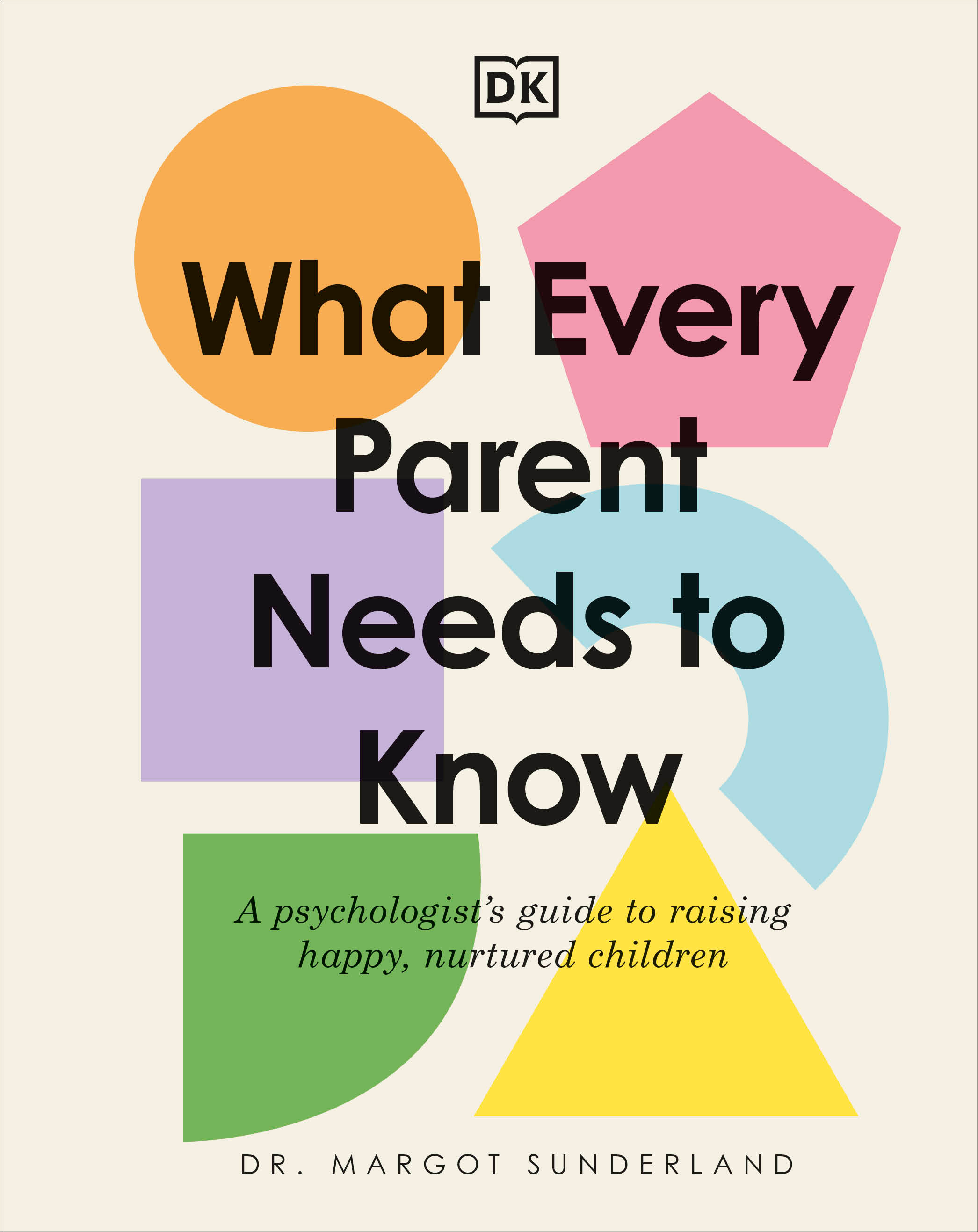 What Every Parent Needs to Know : A Psychologist's Guide to Raising Happy, Nurtured Children | Sunderland, Margot (Auteur)