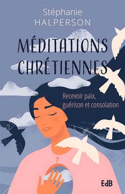 Méditations chrétiennes : recevoir paix, guérison et consolation | Halperson, Stéphanie (Auteur)