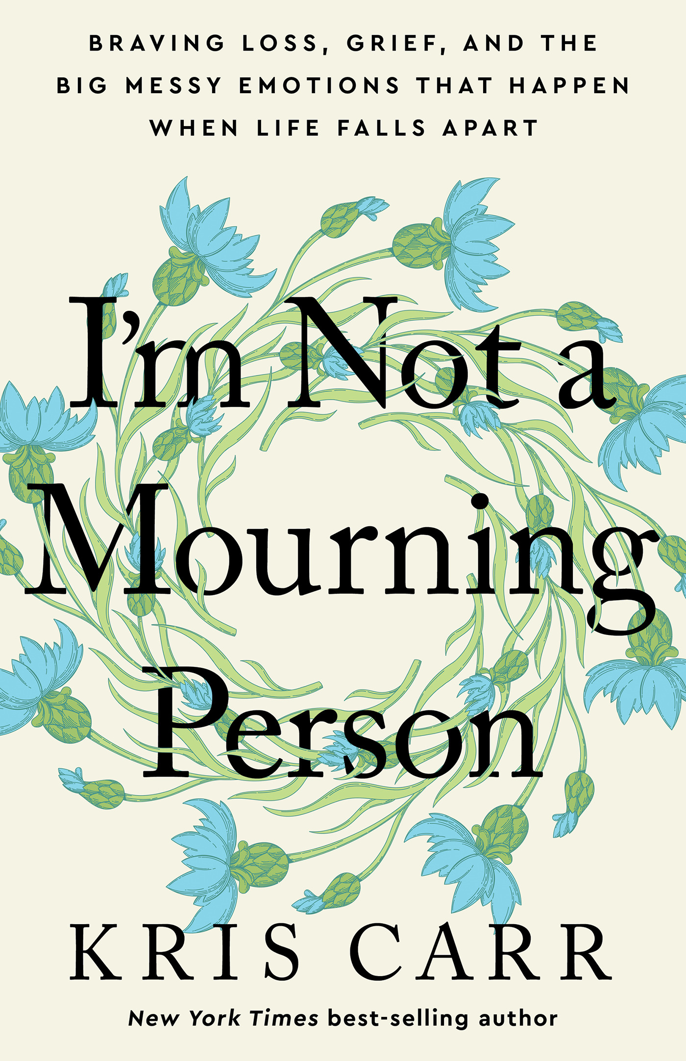 I'm Not a Mourning Person : Braving Loss, Grief, and the Big Messy Emotions That Happen When Life Falls Apart | Carr, Kris (Auteur)