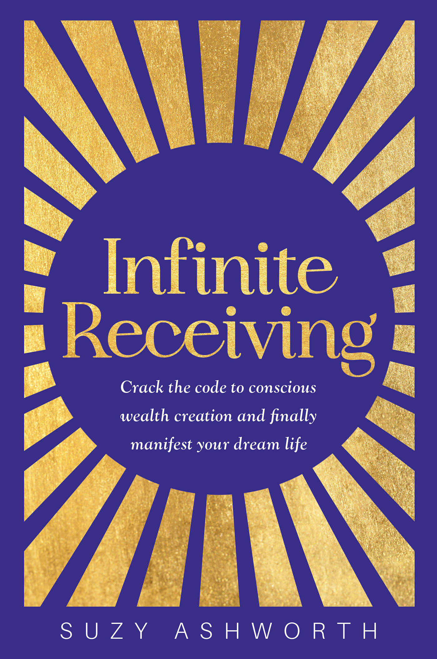 Infinite Receiving : Crack the Code to Conscious Wealth Creation and Finally Manifest Your Dream Life | Ashworth, Suzy (Auteur)