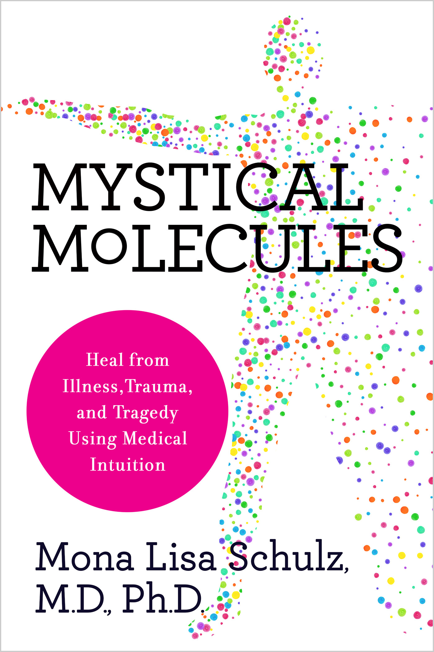 Mystical Molecules : Heal from Illness, Trauma, and Tragedy Using Medical Intuition | Schulz, Mona Lisa (Auteur)