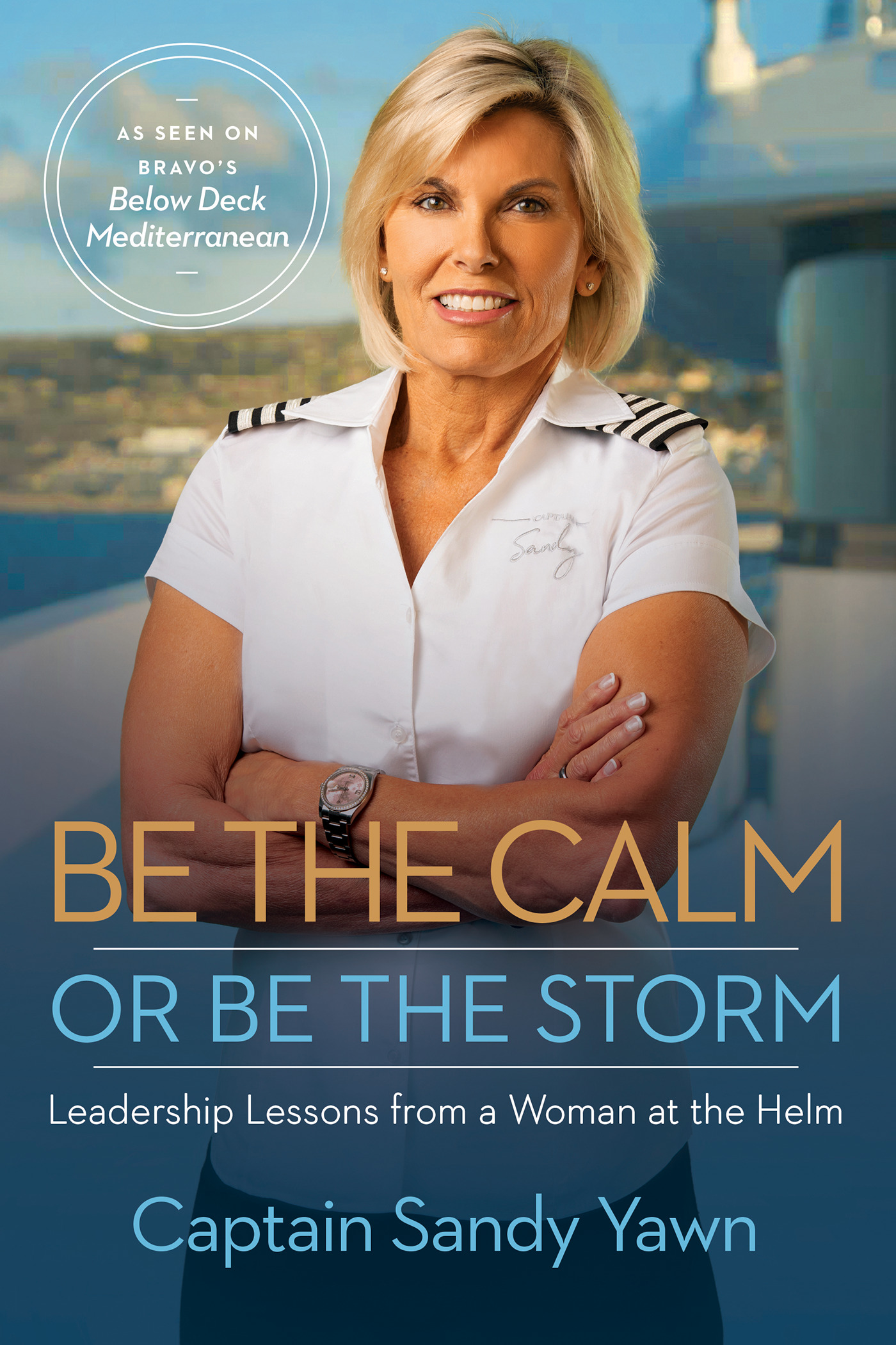 Be the Calm or Be the Storm : Leadership Lessons from a Woman at the Helm | Yawn, Captain Sandy (Auteur)