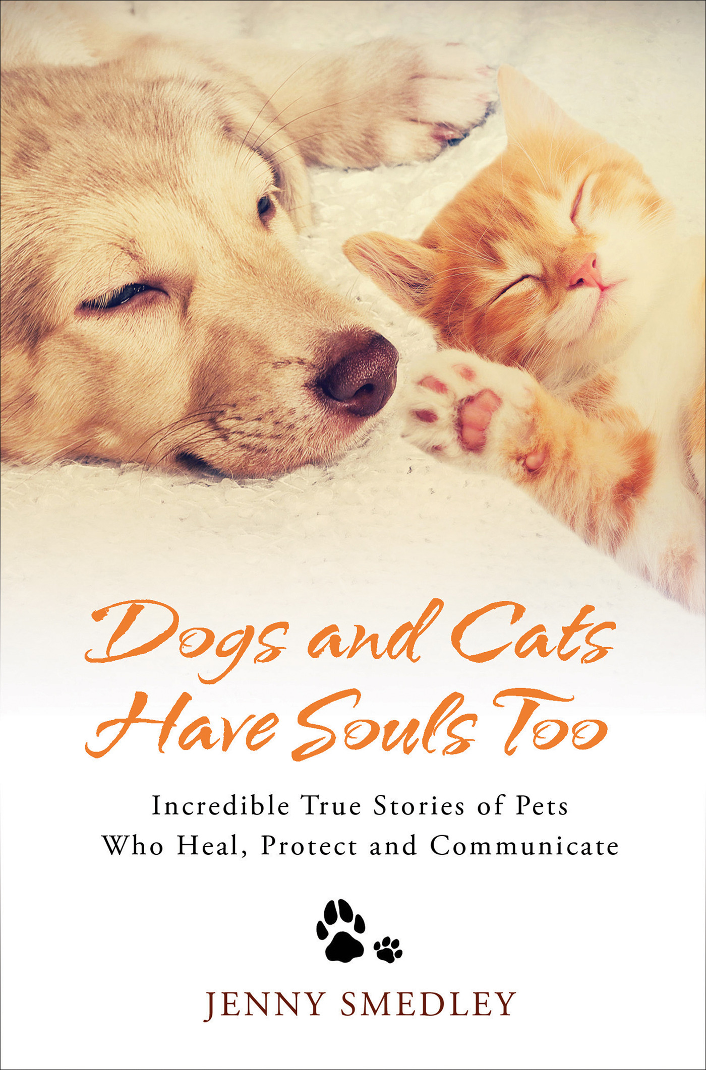 Dogs and Cats Have Souls Too : Incredible True Stories of Pets Who Heal, Protect and Communicate | Smedley, Jenny (Auteur)