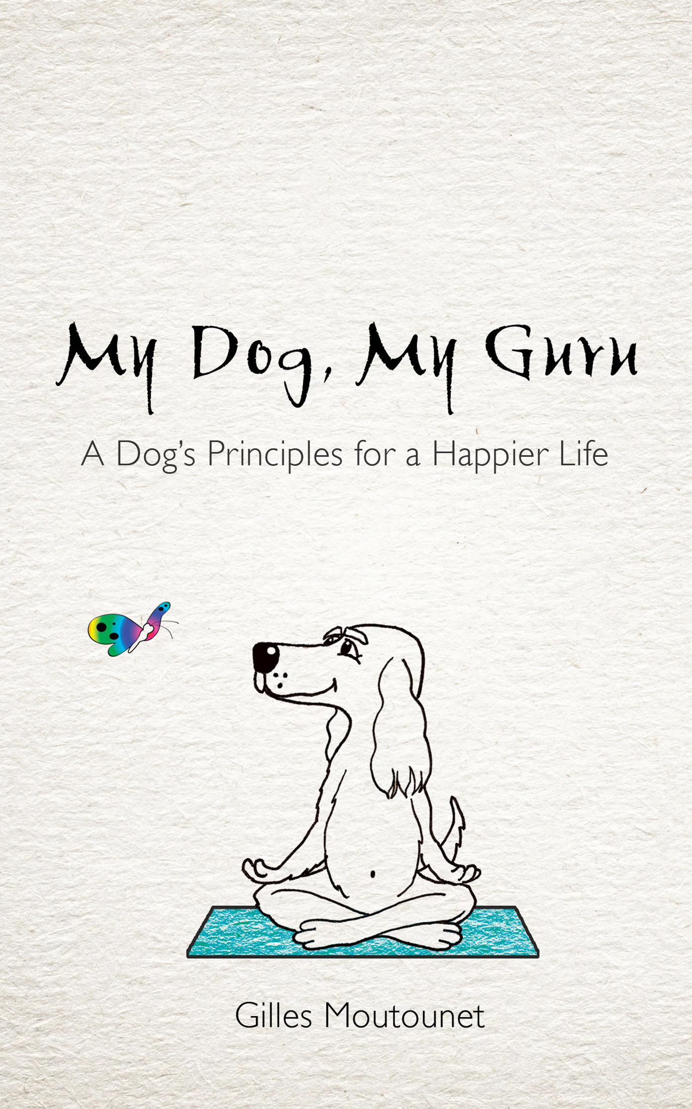 My Dog, My Guru : A Dog's Principles for a Happier Life | Moutounet, Gilles (Auteur)