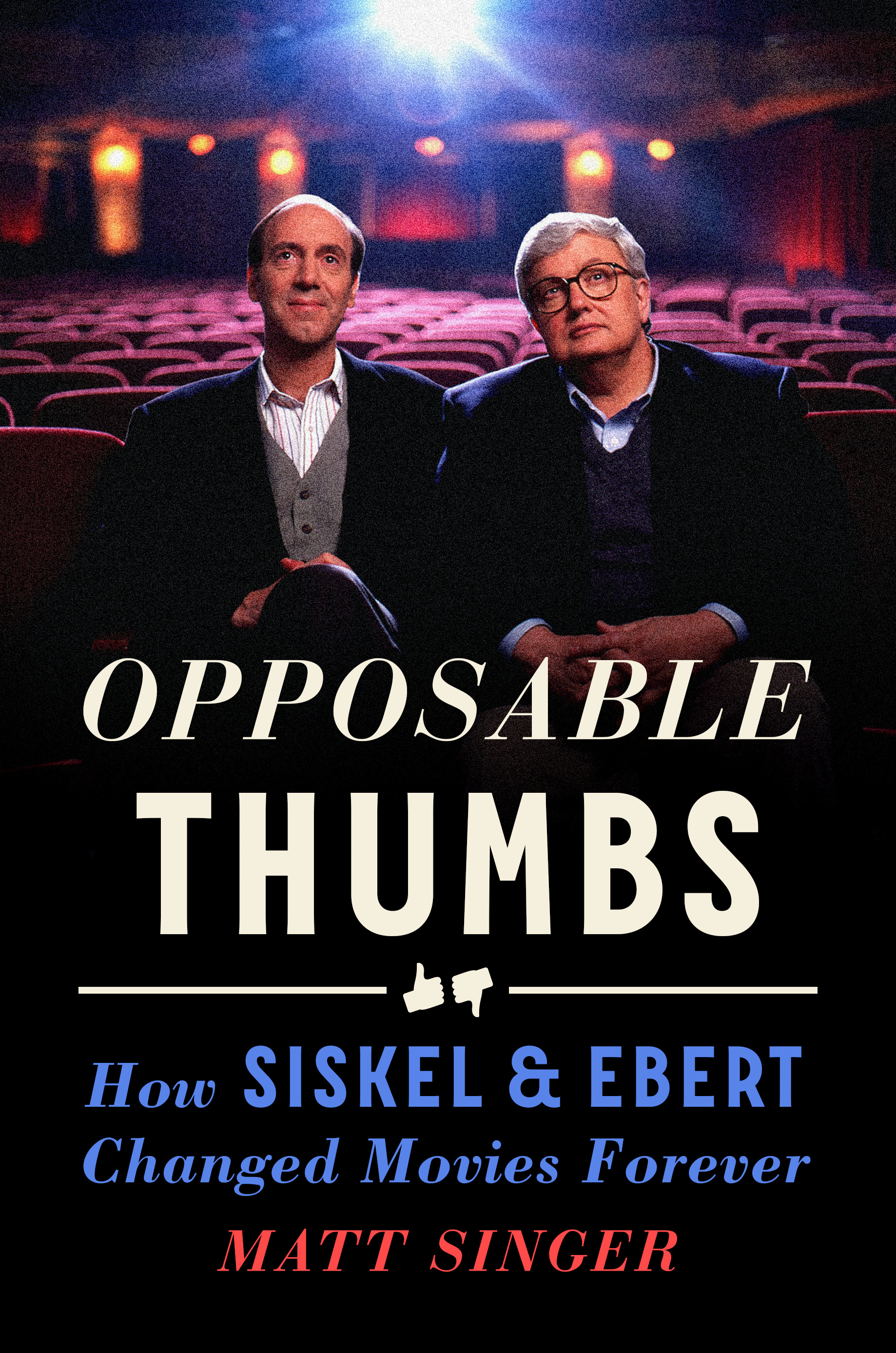 Opposable Thumbs : How Siskel &amp; Ebert Changed Movies Forever | Singer, Matt (Auteur)
