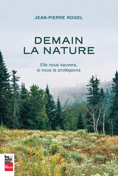 Demain la nature : elle nous sauvera, si nous la protégeons | Rogel, Jean-Pierre (Auteur)