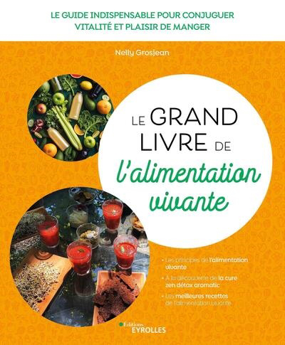 Grand livre de l'alimentation vivante : le guide indispensable pour conjuguer vitalité et plaisir de manger (Le) | Grosjean, Nelly (Auteur)