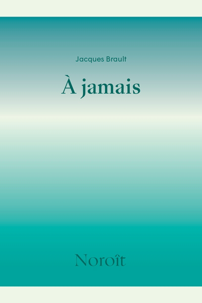 À jamais | Brault, Jacques (Auteur)