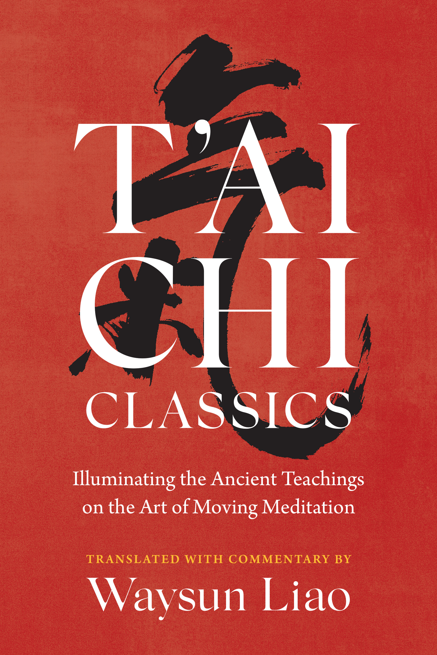 T'ai Chi Classics : Illuminating the Ancient Teachings on the Art of Moving Meditation | Liao, Waysun (Auteur)
