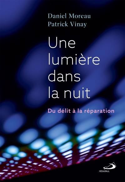 Une lumière dans la nuit : Du délit à la réparation | Moreau, Daniel (Auteur) | Vinay, Patrick (Auteur)