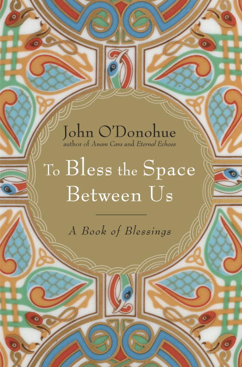 To Bless the Space Between Us : A Book of Blessings | O'Donohue, John (Auteur)