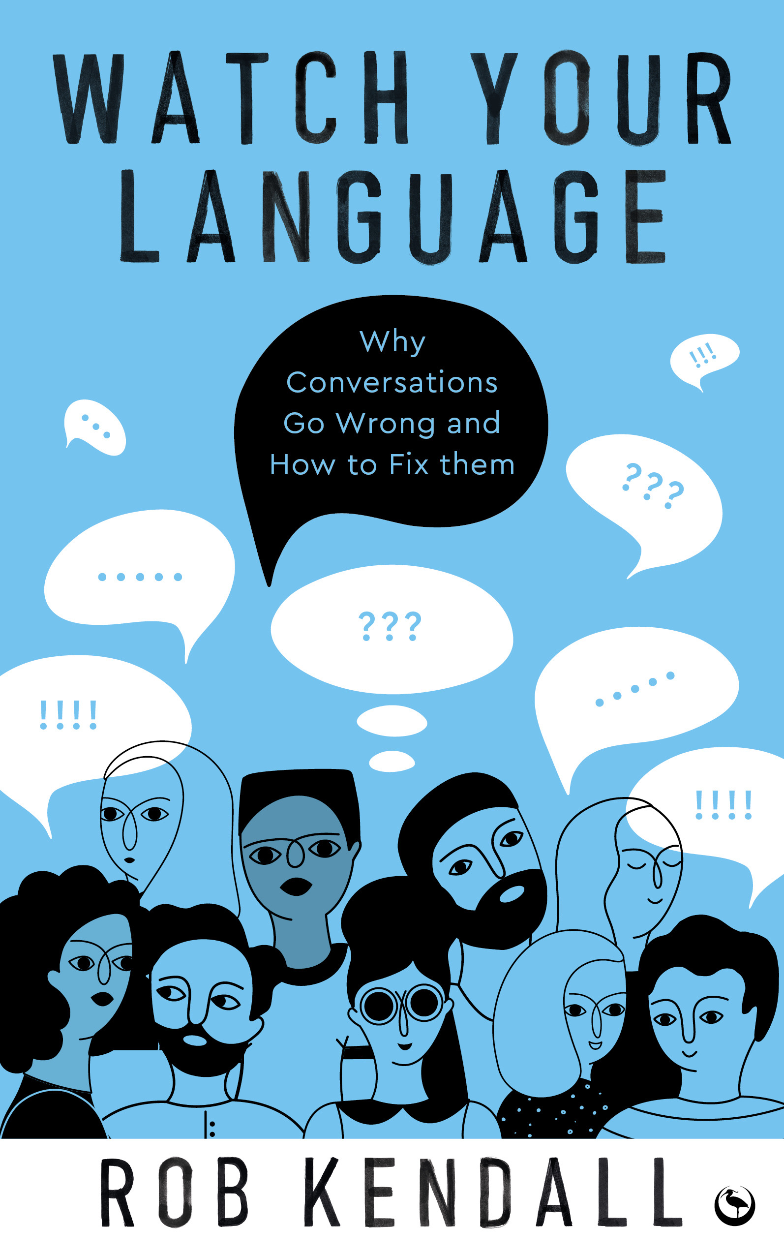 Watch Your Language - Why Conversations Go Wrong and How to Fix Them | Kendall, Rob (Auteur)