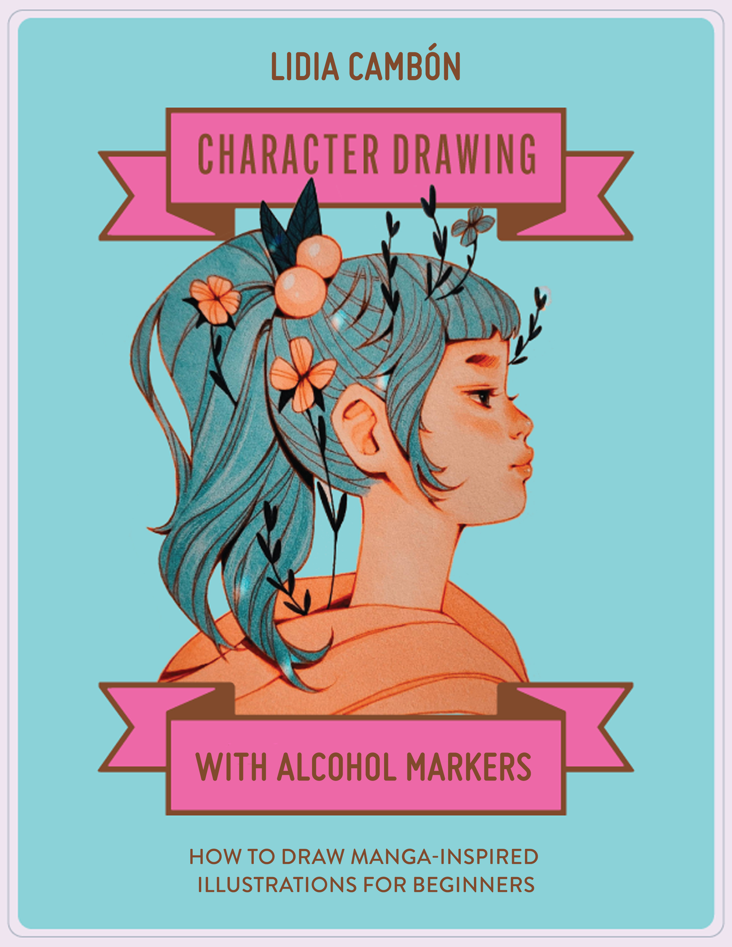 Character Drawing with Alcohol Markers : How to Draw Manga-Inspired Illustrations for Beginners | Cambón, Lidia (Auteur)