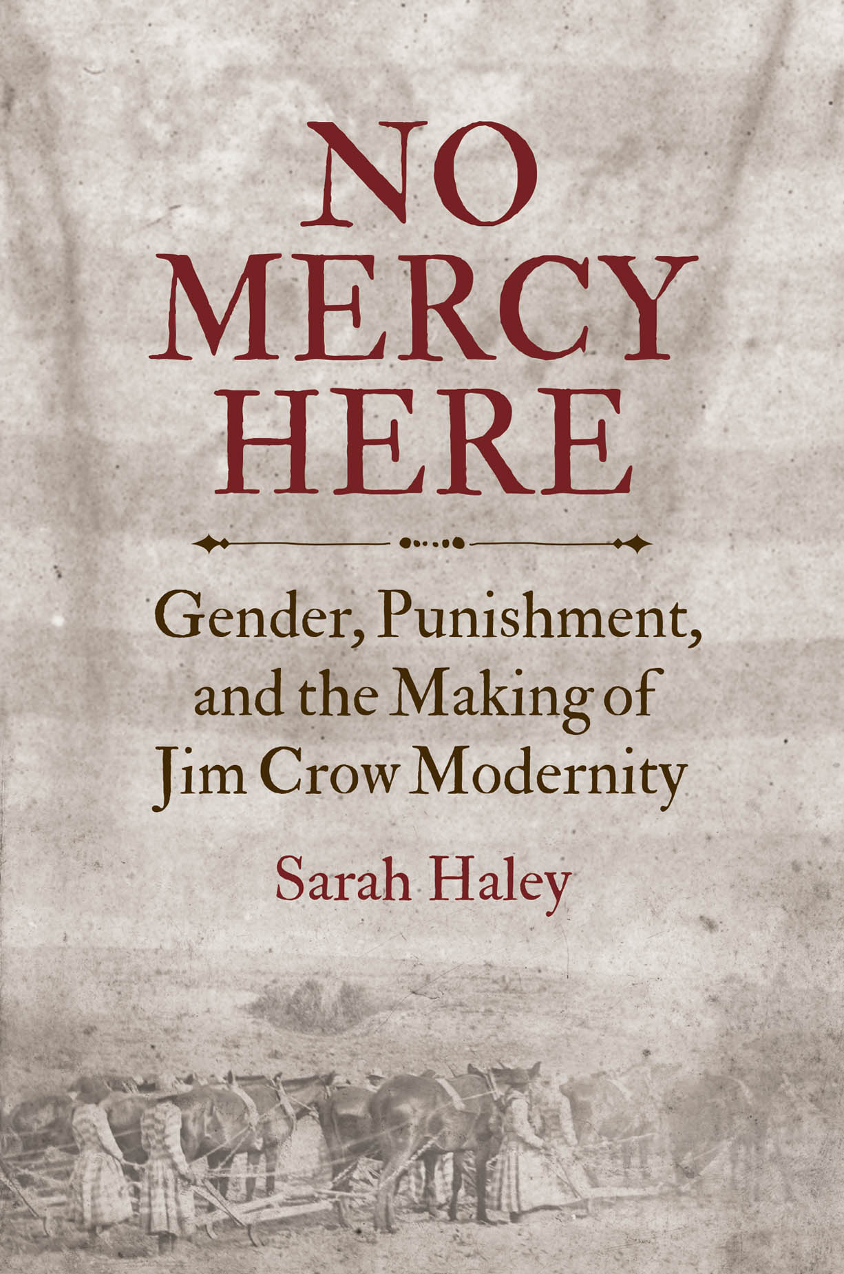 No Mercy Here : Gender, Punishment, and the Making of Jim Crow Modernity | Haley, Sarah (Auteur)