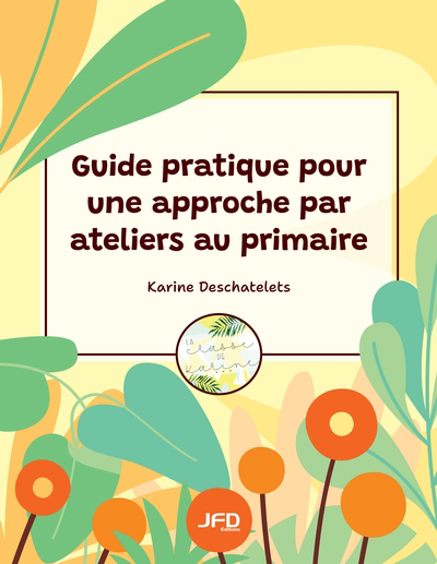 Guide pratique pour une approche par ateliers au primaire | Deschatelets, Karine (Auteur)