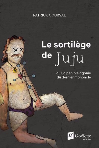 Sortilège de Juju : ou La pénible agonie du dernier mononcle (Le) | Courval, Patrick