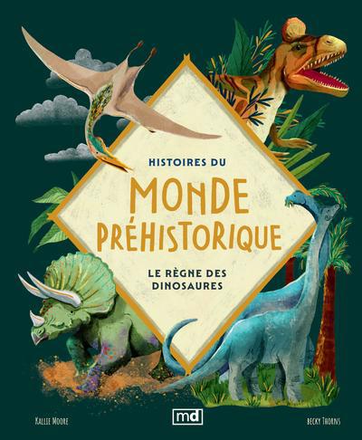 Histoires du monde préhistorique : Le règne des dinosaures | Moore, Kallie (Auteur) | Thorns, Becky (Illustrateur)