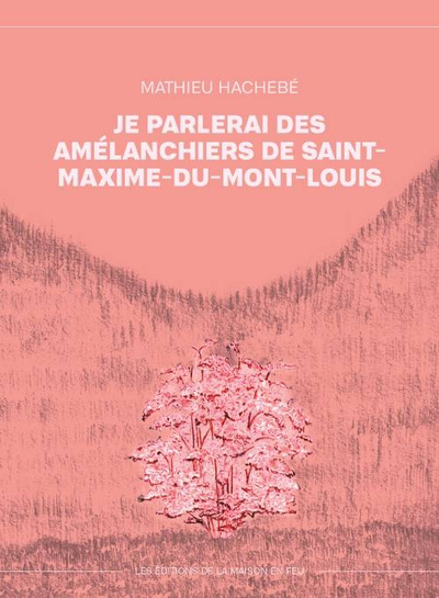 Je parlerai des amélanchiers de saint-maxime-du-mont-louis | Hachebé, Mathieu