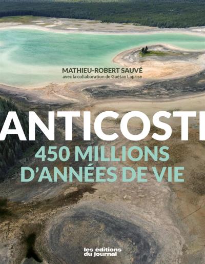 Anticosti : 450 millions d'années de vie | Sauvé, Mathieu-Robert