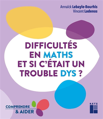 Difficultés en maths, et si c'était un trouble dys ? | Lebayle-Bourhis, Annaïck (Auteur) | Lodenos, Vincent (Auteur)