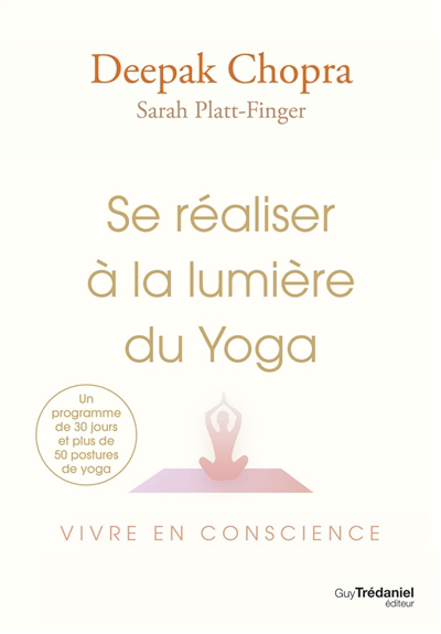 Se réaliser à la lumière du yoga : vivre en conscience | Chopra, Deepak (Auteur) | Platt-Finger, Sarah (Auteur)