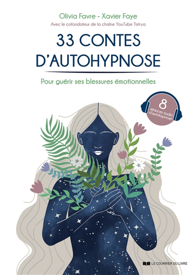 33 contes d'autohypnose pour guérir ses blessures émotionnelles | Favre, Olivia (Auteur) | Faye, Xavier (Auteur) | Guergouz, Emma (Illustrateur)
